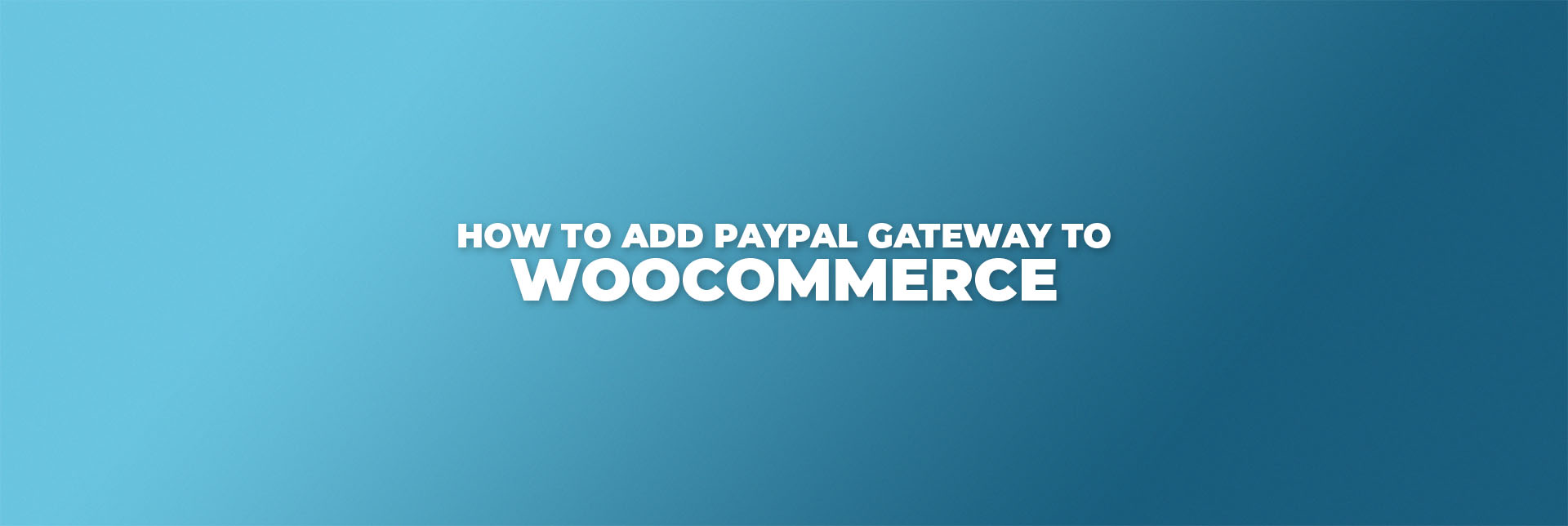 How to Add PayPal Gateway to WooCommerce